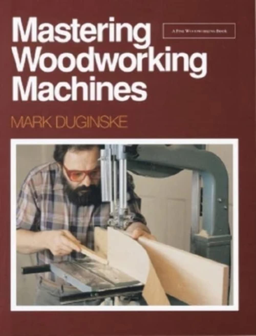 Mastering Woodworking Machines: with Mark Duginske Paperback April 1, 1992